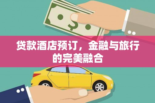 复兴贷款酒店预订，金融与旅行的完美融合