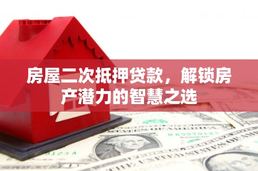 复兴房屋二次抵押贷款，解锁房产潜力的智慧之选