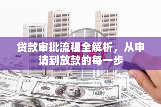 复兴贷款审批流程全解析，从申请到放款的每一步