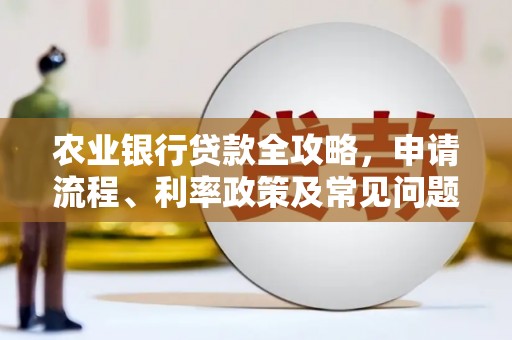 复兴农业银行贷款全攻略，申请流程、利率政策及常见问题解析