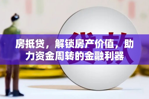 复兴房抵贷，解锁房产价值，助力资金周转的金融利器