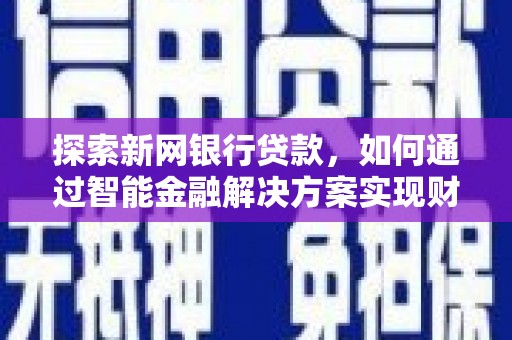 复兴探索新网银行贷款，如何通过智能金融解决方案实现财富增长
