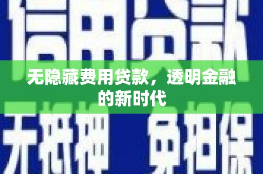 复兴无隐藏费用贷款，透明金融的新时代