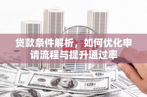 复兴贷款条件解析，如何优化申请流程与提升通过率