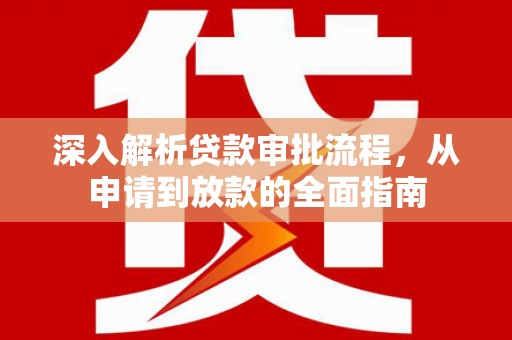 复兴深入解析贷款审批流程，从申请到放款的全面指南