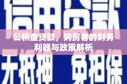 复兴公积金贷款，购房者的财务利器与政策解析