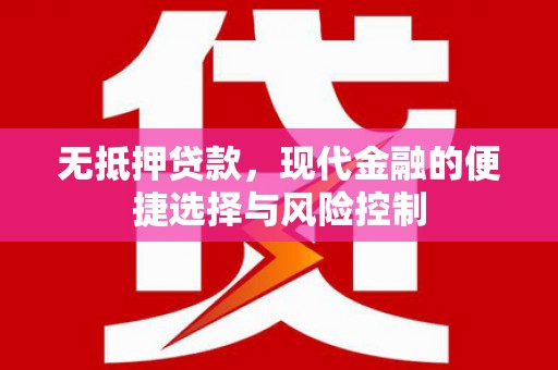复兴无抵押贷款，现代金融的便捷选择与风险控制