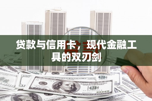 复兴贷款与信用卡，现代金融工具的双刃剑