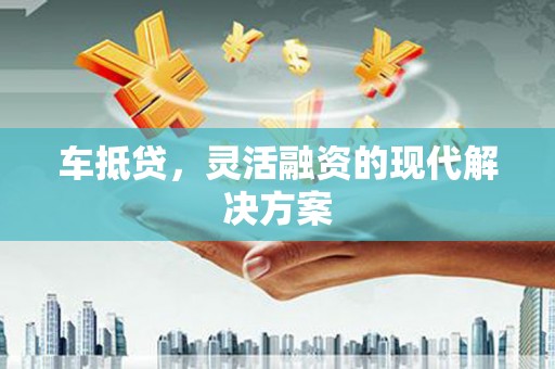 复兴车抵贷，灵活融资的现代解决方案
