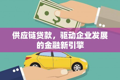 复兴供应链贷款，驱动企业发展的金融新引擎