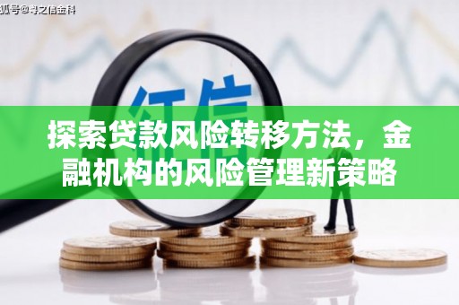 复兴探索贷款风险转移方法，金融机构的风险管理新策略