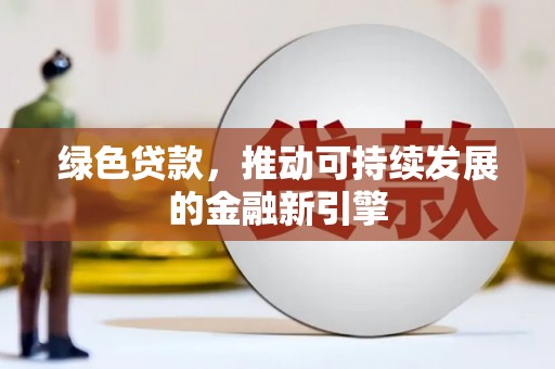 复兴绿色贷款，推动可持续发展的金融新引擎