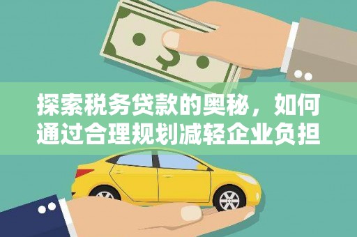 复兴探索税务贷款的奥秘，如何通过合理规划减轻企业负担