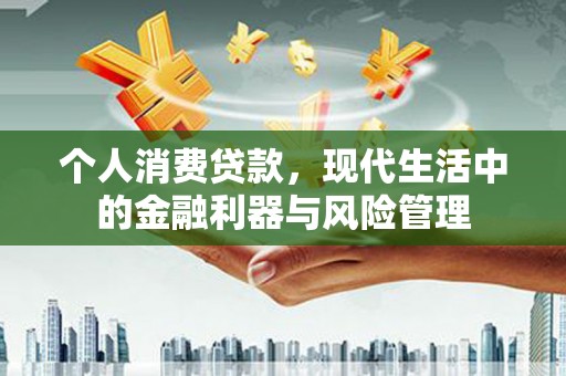 复兴个人消费贷款，现代生活中的金融利器与风险管理