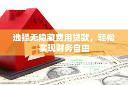 复兴选择无隐藏费用贷款，轻松实现财务自由
