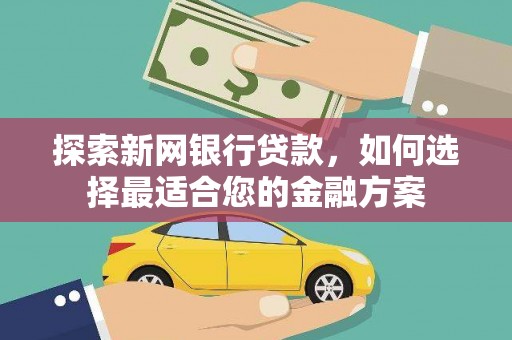复兴探索新网银行贷款，如何选择最适合您的金融方案