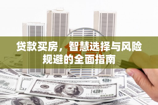 复兴贷款买房，智慧选择与风险规避的全面指南