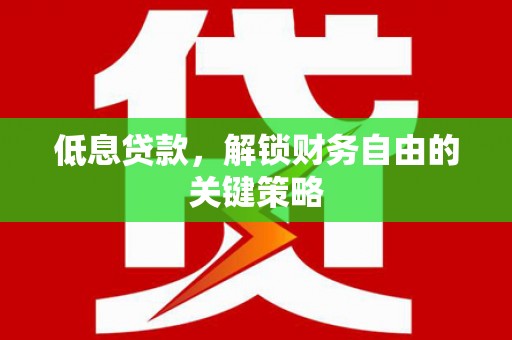复兴低息贷款，解锁财务自由的关键策略