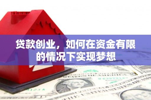 复兴贷款创业，如何在资金有限的情况下实现梦想