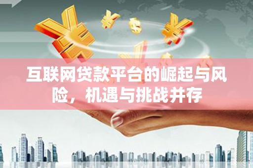 复兴互联网贷款平台的崛起与风险，机遇与挑战并存