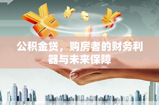 复兴公积金贷，购房者的财务利器与未来保障
