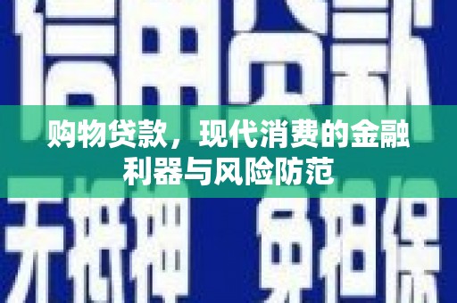 复兴购物贷款，现代消费的金融利器与风险防范