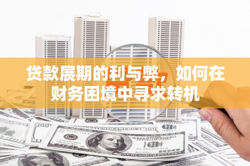 复兴贷款展期的利与弊，如何在财务困境中寻求转机