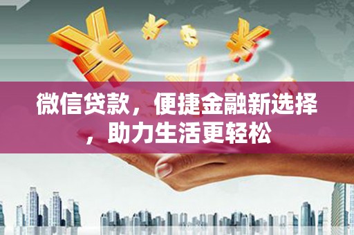 复兴微信贷款，便捷金融新选择，助力生活更轻松