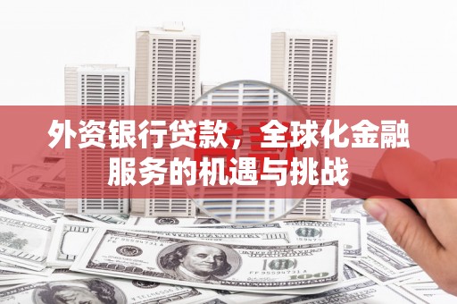 复兴外资银行贷款，全球化金融服务的机遇与挑战
