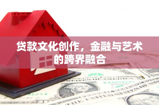复兴贷款文化创作，金融与艺术的跨界融合