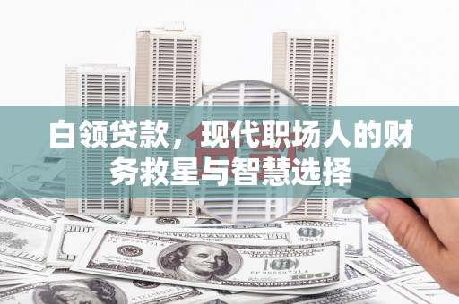 复兴白领贷款，现代职场人的财务救星与智慧选择