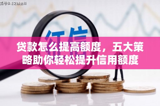 复兴贷款怎么提高额度，五大策略助你轻松提升信用额度