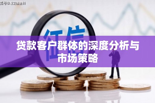复兴贷款客户群体的深度分析与市场策略