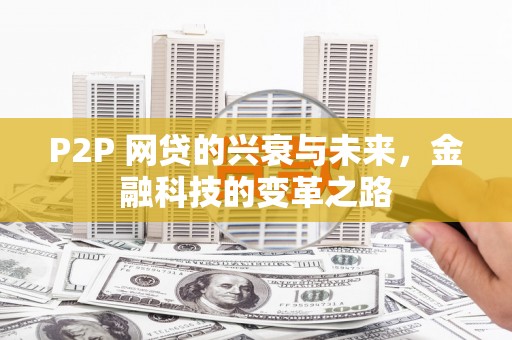 复兴P2P 网贷的兴衰与未来，金融科技的变革之路