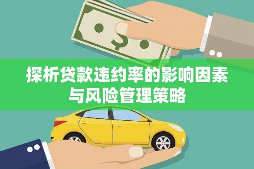 复兴探析贷款违约率的影响因素与风险管理策略