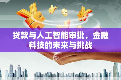 复兴贷款与人工智能审批，金融科技的未来与挑战