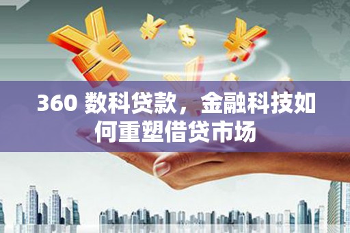 复兴360 数科贷款，金融科技如何重塑借贷市场