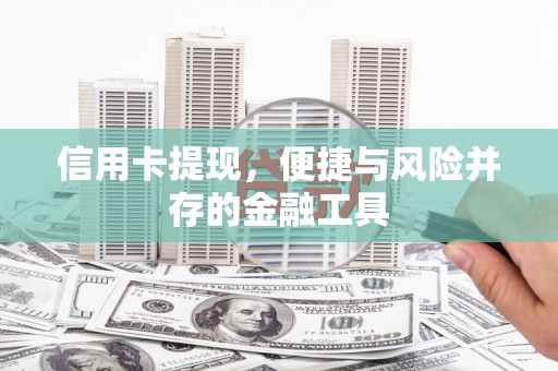 复兴信用卡提现，便捷与风险并存的金融工具