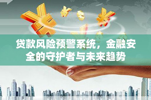 复兴贷款风险预警系统，金融安全的守护者与未来趋势