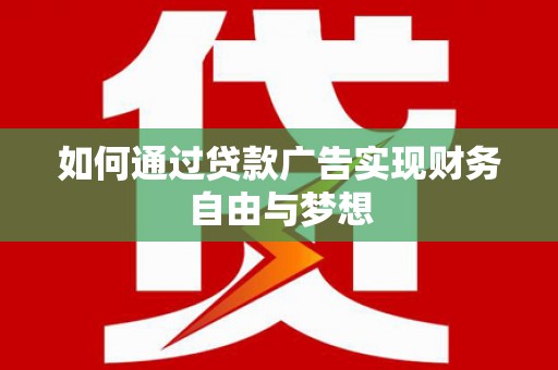 复兴如何通过贷款广告实现财务自由与梦想