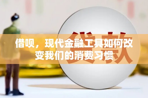 复兴借呗，现代金融工具如何改变我们的消费习惯