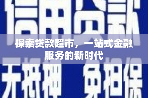 复兴探索贷款超市，一站式金融服务的新时代