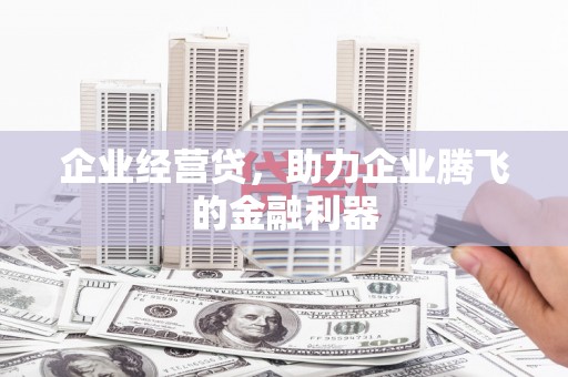复兴企业经营贷，助力企业腾飞的金融利器
