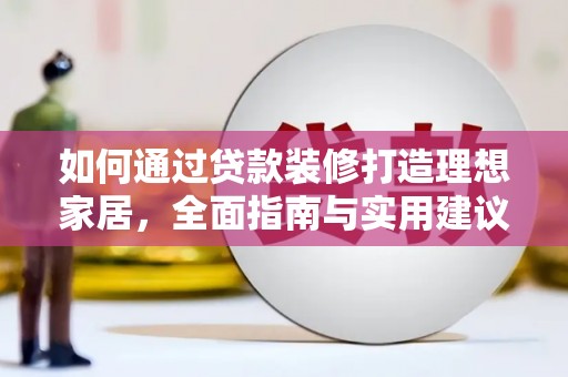 复兴如何通过贷款装修打造理想家居，全面指南与实用建议