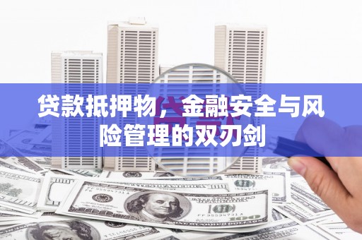 复兴贷款抵押物，金融安全与风险管理的双刃剑