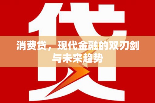 复兴消费贷，现代金融的双刃剑与未来趋势