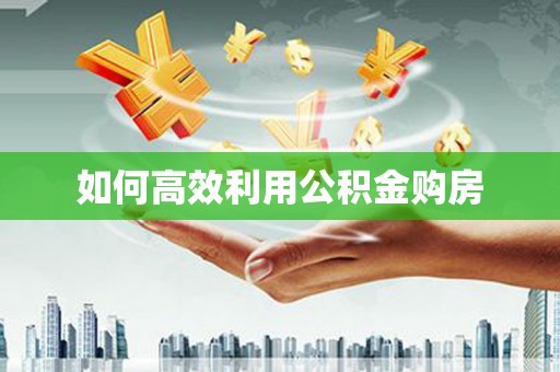 复兴如何高效利用公积金购房