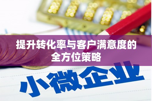 复兴提升转化率与客户满意度的全方位策略
