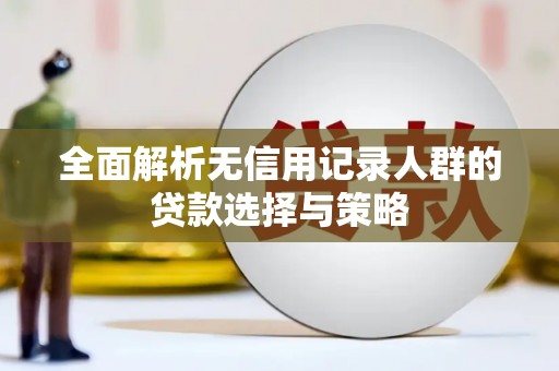复兴全面解析无信用记录人群的贷款选择与策略